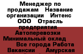 Менеджер по продажам › Название организации ­ Интенс, ООО › Отрасль предприятия ­ Автоперевозки › Минимальный оклад ­ 50 000 - Все города Работа » Вакансии   . Амурская обл.,Октябрьский р-н